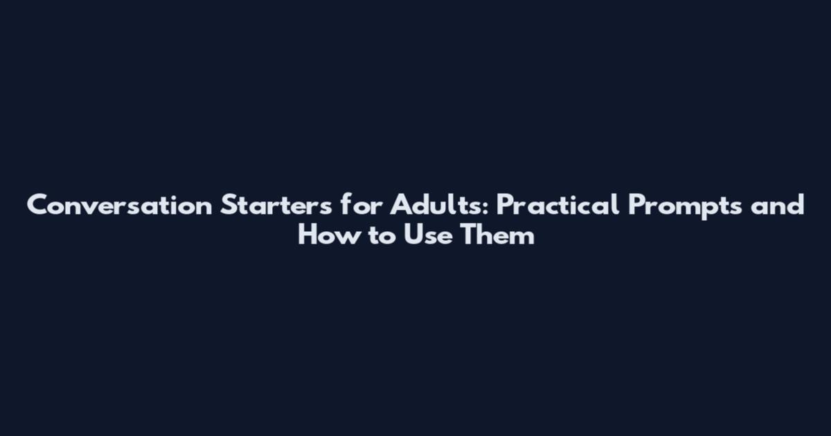 Conversation Starters for Adults: Practical Prompts and How to Use Them