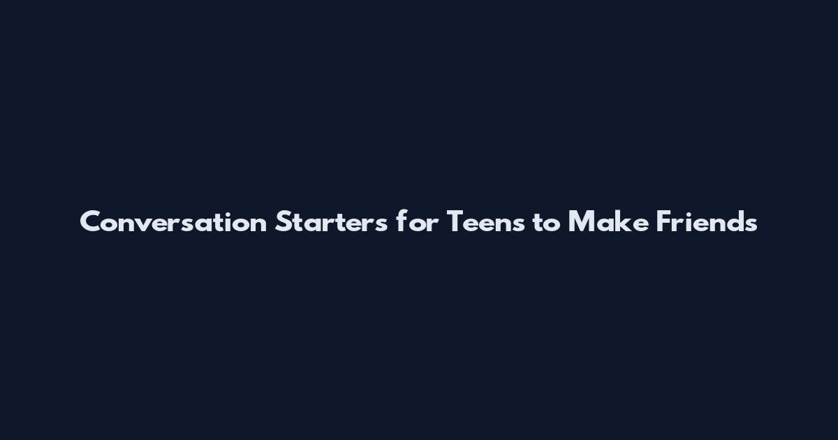 Conversation Starters for Teens to Make Friends