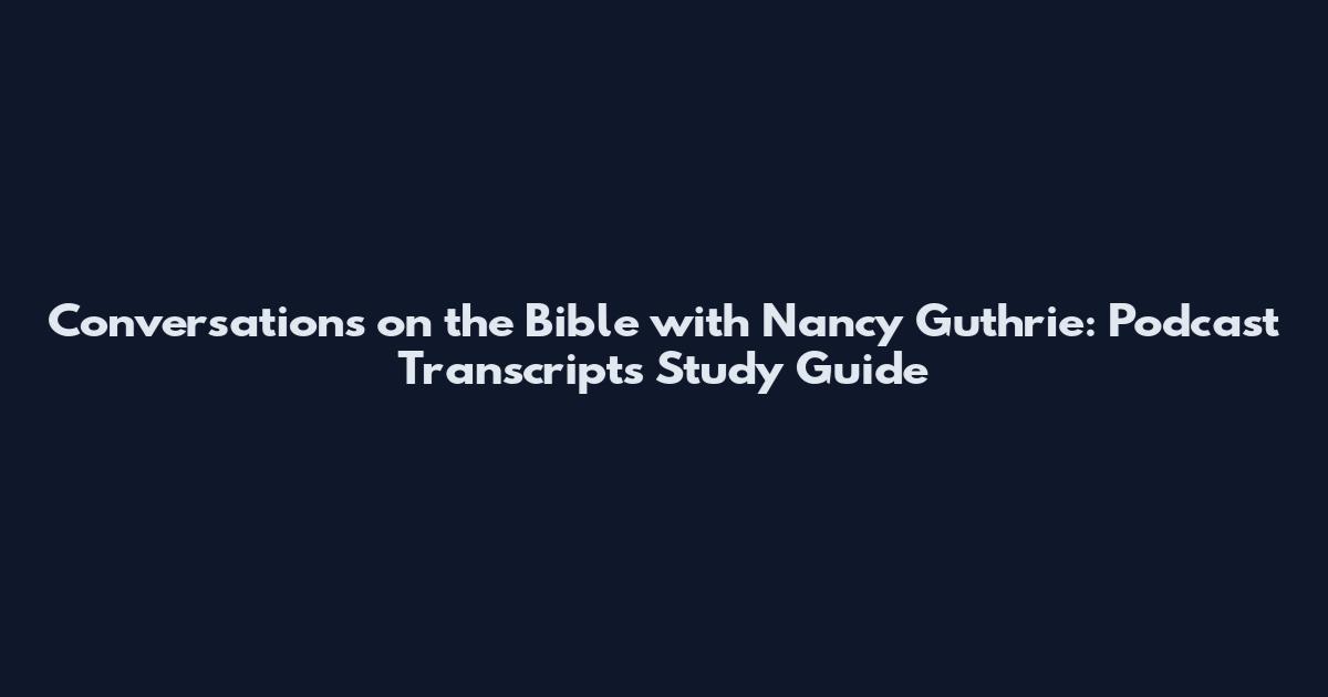 Conversations on the Bible with Nancy Guthrie: Podcast Transcripts Study Guide