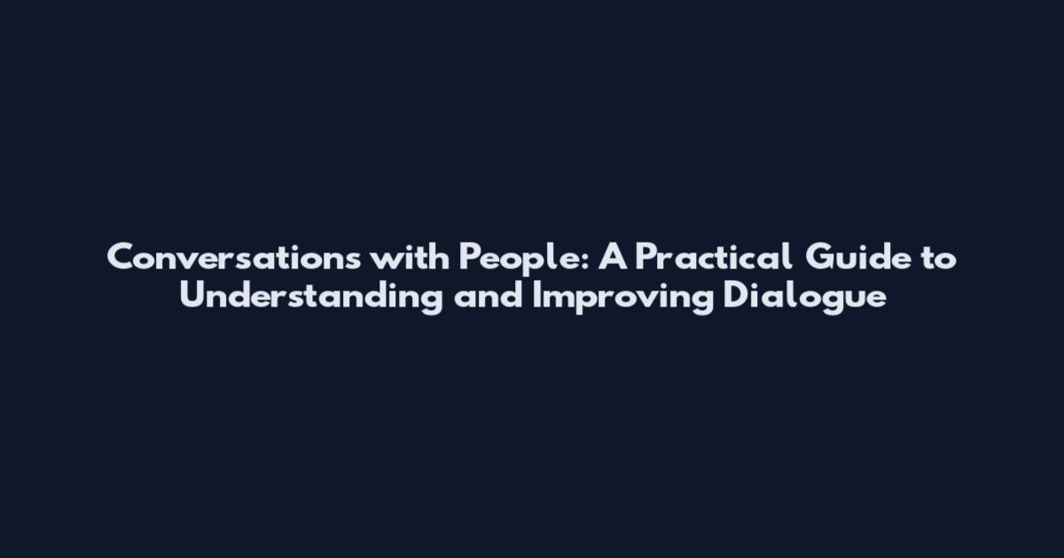 Conversations with People: A Practical Guide to Understanding and Improving Dialogue