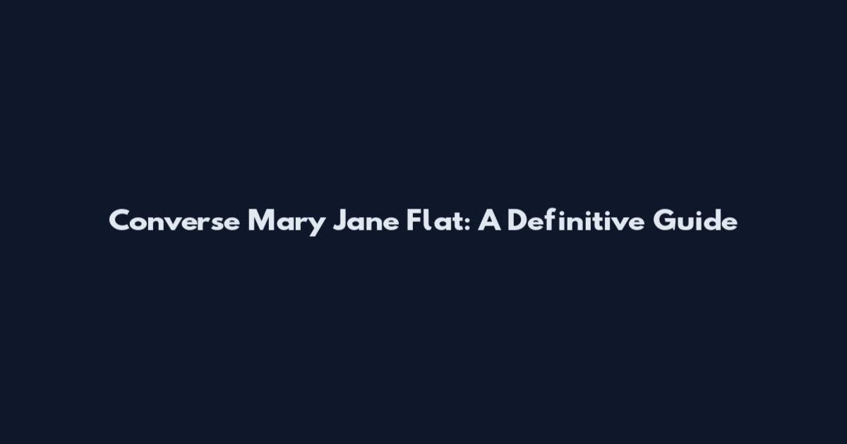 Converse Mary Jane Flat: A Definitive Guide
