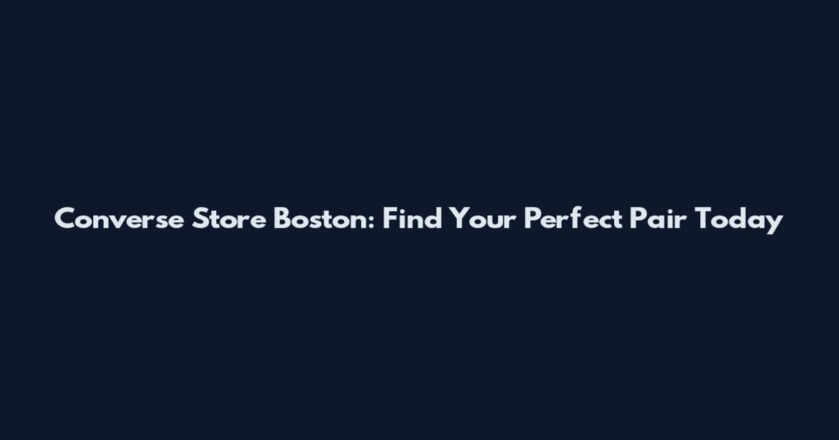 Converse Store Boston: Find Your Perfect Pair Today