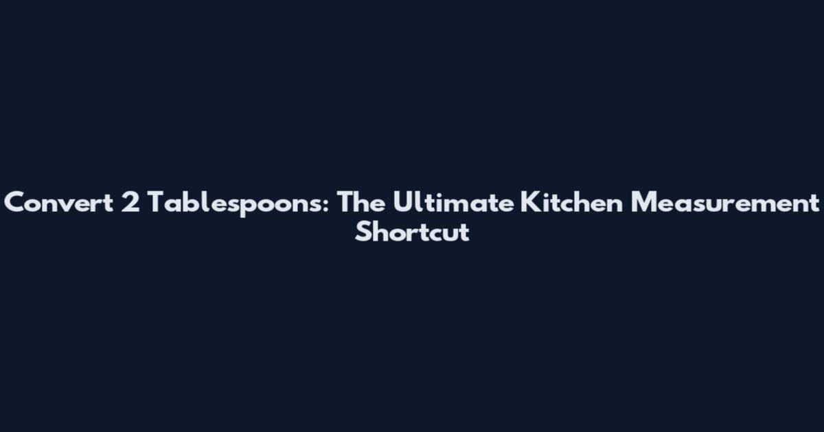 Convert 2 Tablespoons: The Ultimate Kitchen Measurement Shortcut