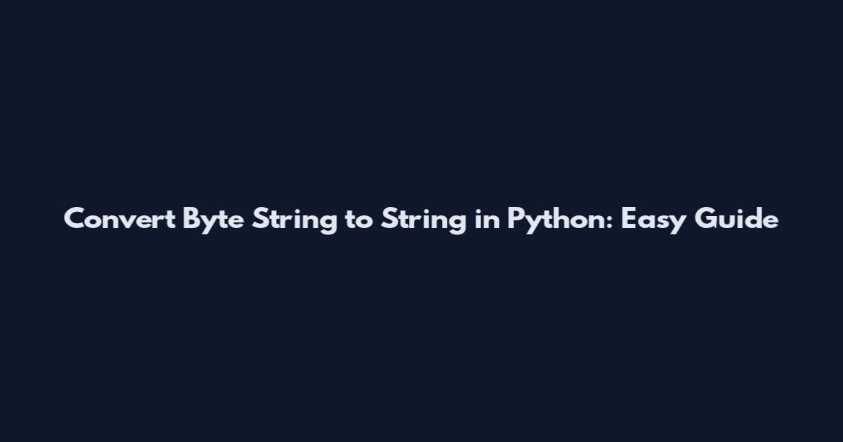 Convert Byte String to String in Python: Easy Guide