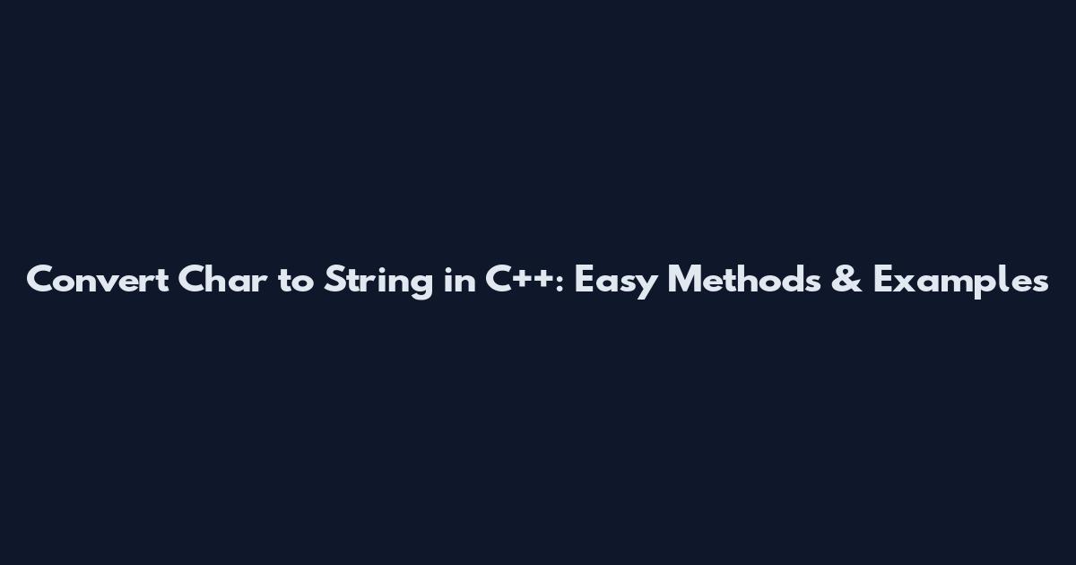Convert Char to String in C++: Easy Methods & Examples
