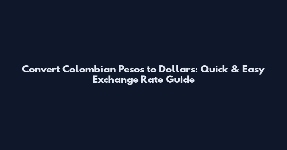 Convert Colombian Pesos to Dollars: Quick & Easy Exchange Rate Guide