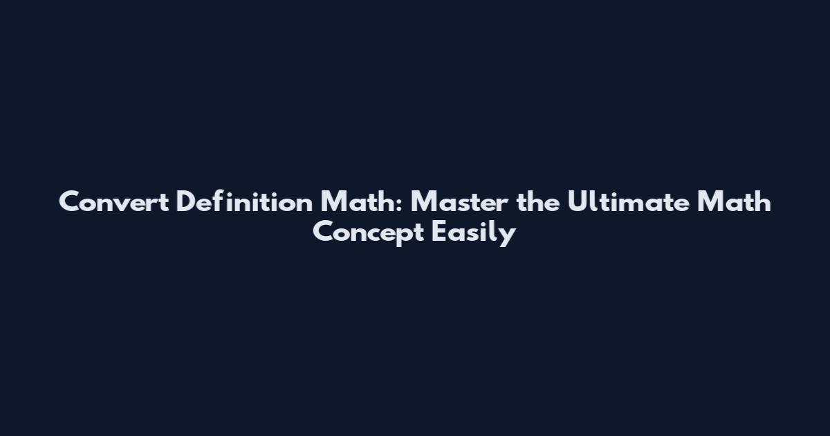 Convert Definition Math: Master the Ultimate Math Concept Easily