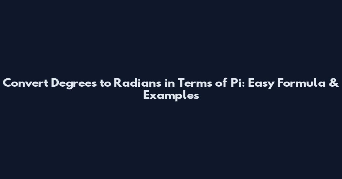 Convert Degrees to Radians in Terms of Pi: Easy Formula & Examples