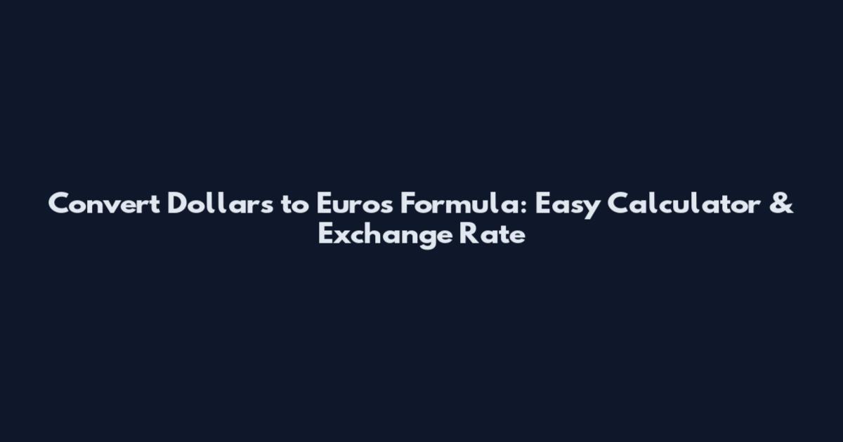 Convert Dollars to Euros Formula: Easy Calculator & Exchange Rate