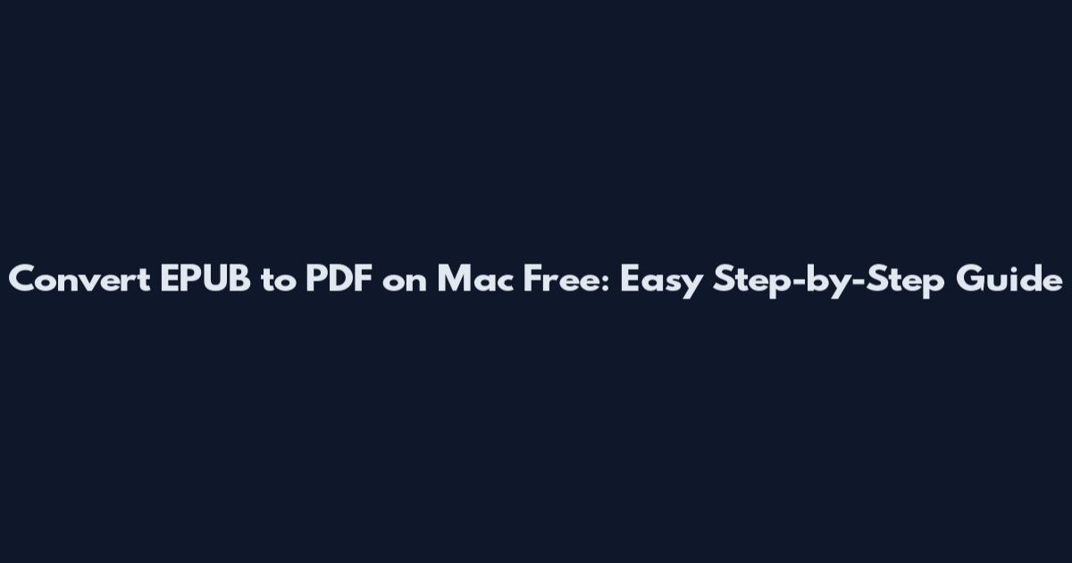 Convert EPUB to PDF on Mac Free: Easy Step-by-Step Guide