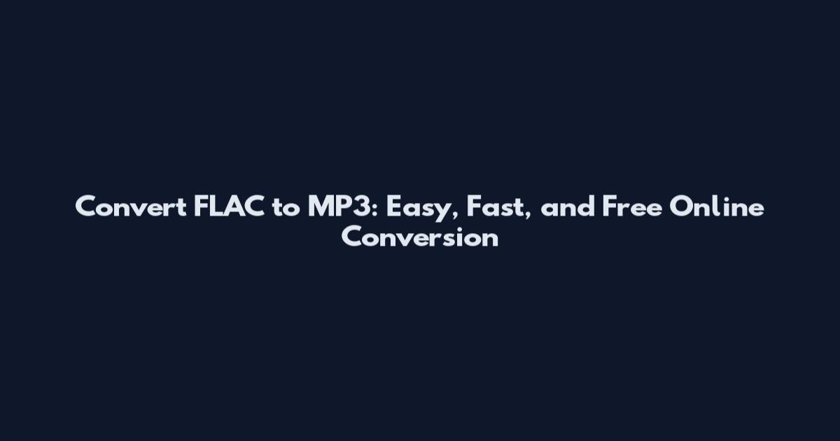 Convert FLAC to MP3: Easy, Fast, and Free Online Conversion