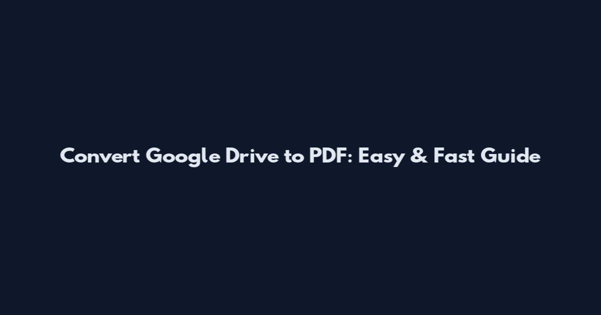 Convert Google Drive to PDF: Easy & Fast Guide