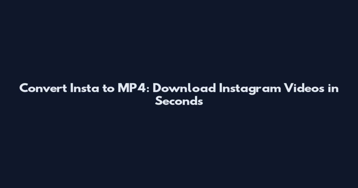 Convert Insta to MP4: Download Instagram Videos in Seconds
