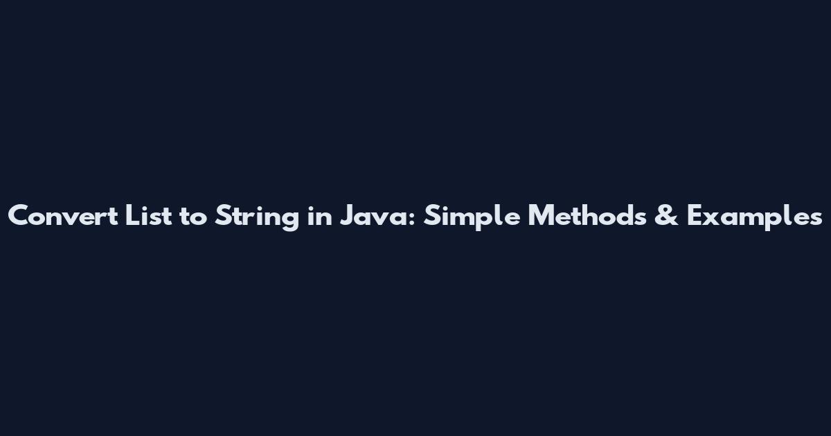 Convert List to String in Java: Simple Methods & Examples