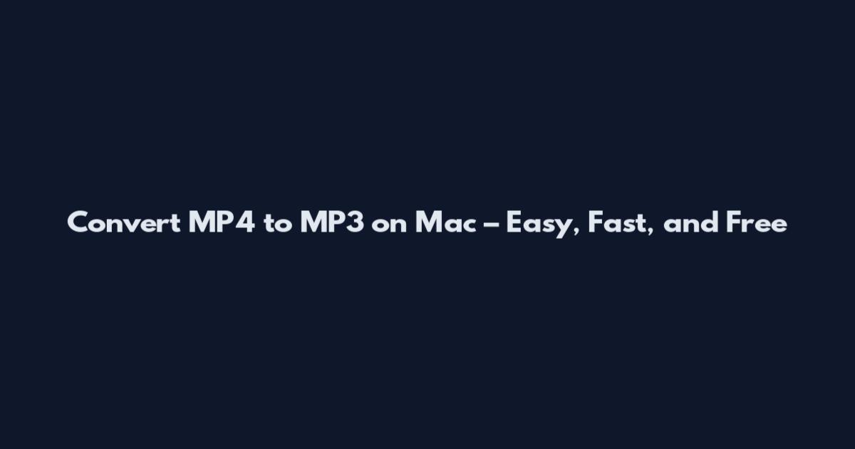 Convert MP4 to MP3 on Mac – Easy, Fast, and Free