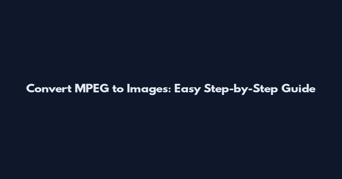 Convert MPEG to Images: Easy Step-by-Step Guide