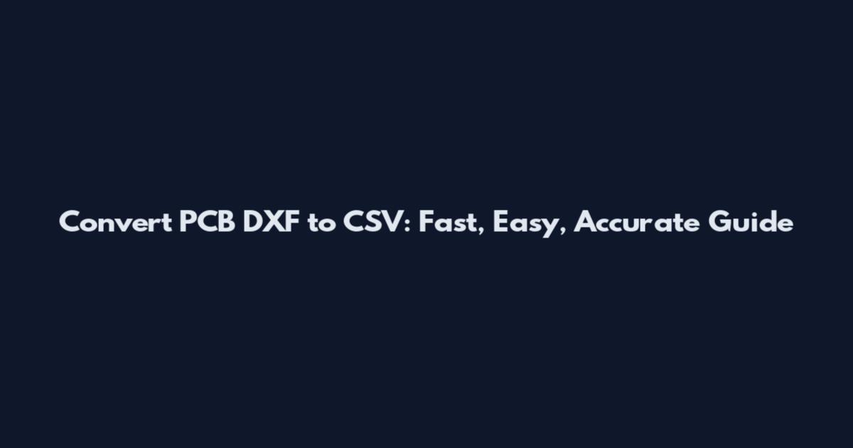 Convert PCB DXF to CSV: Fast, Easy, Accurate Guide