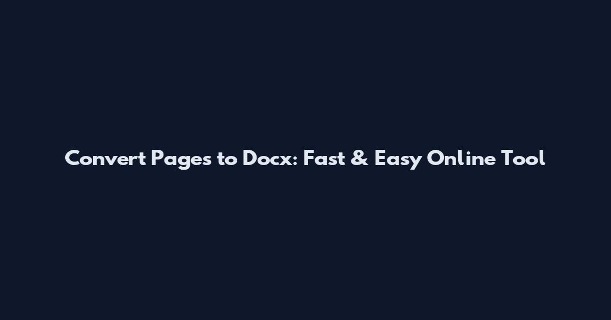 Convert Pages to Docx: Fast & Easy Online Tool
