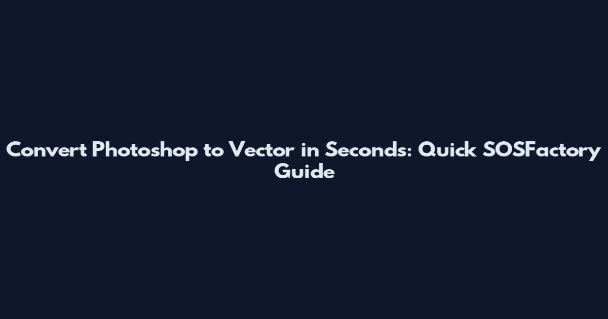 Convert Photoshop to Vector in Seconds: Quick SOSFactory Guide