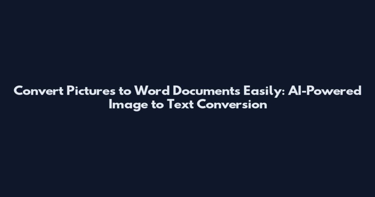 Convert Pictures to Word Documents Easily: AI-Powered Image to Text Conversion
