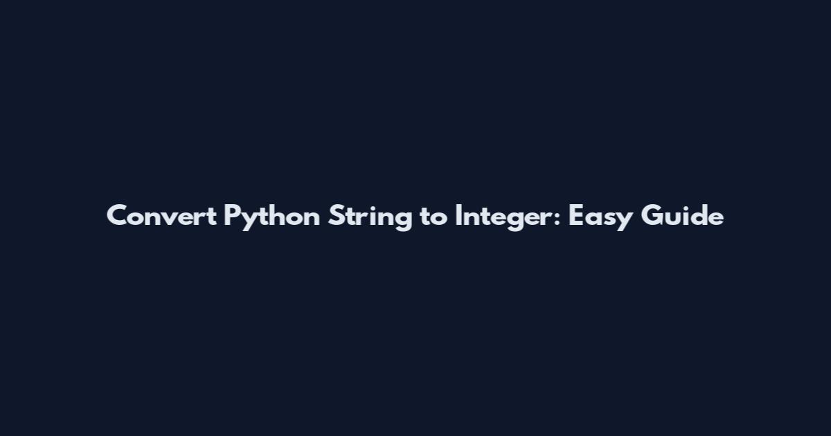 Convert Python String to Integer: Easy Guide