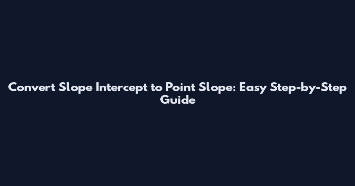 Convert Slope Intercept to Point Slope: Easy Step-by-Step Guide