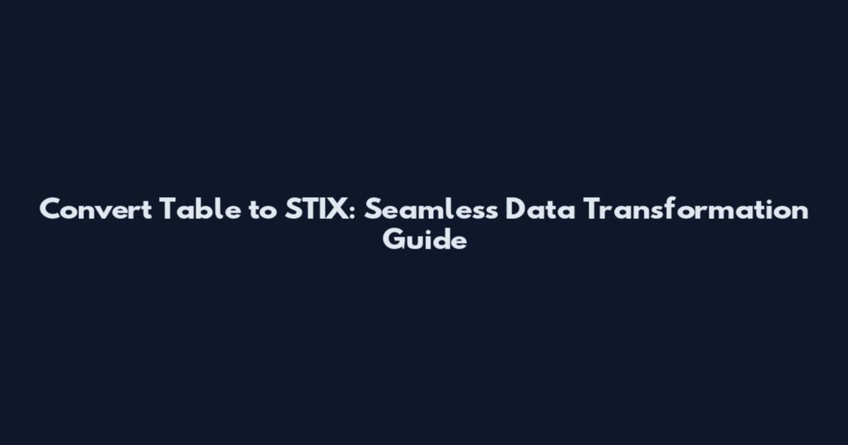 Convert Table to STIX: Seamless Data Transformation Guide