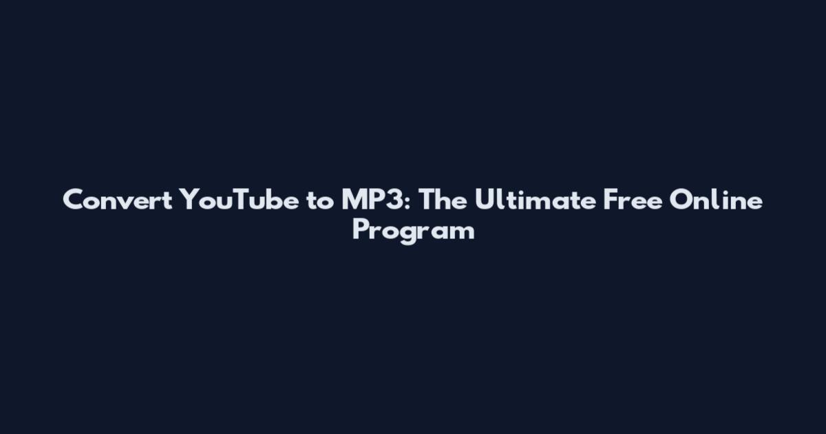 Convert YouTube to MP3: The Ultimate Free Online Program