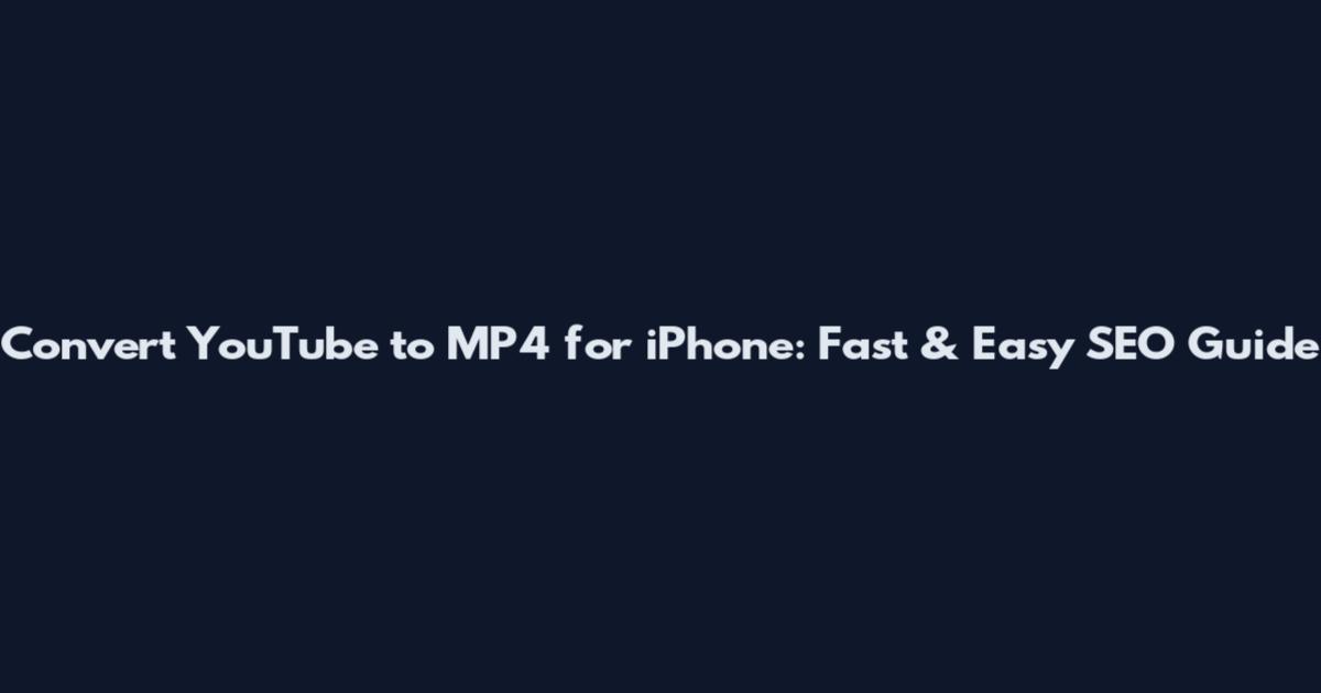 Convert YouTube to MP4 for iPhone: Fast & Easy SEO Guide