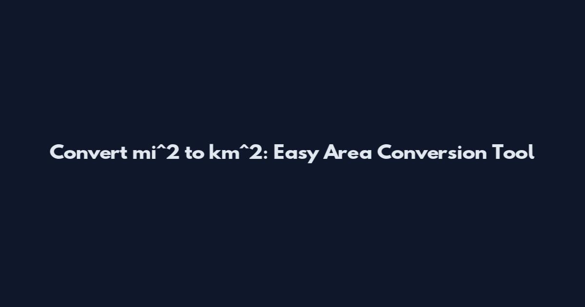 Convert mi^2 to km^2: Easy Area Conversion Tool