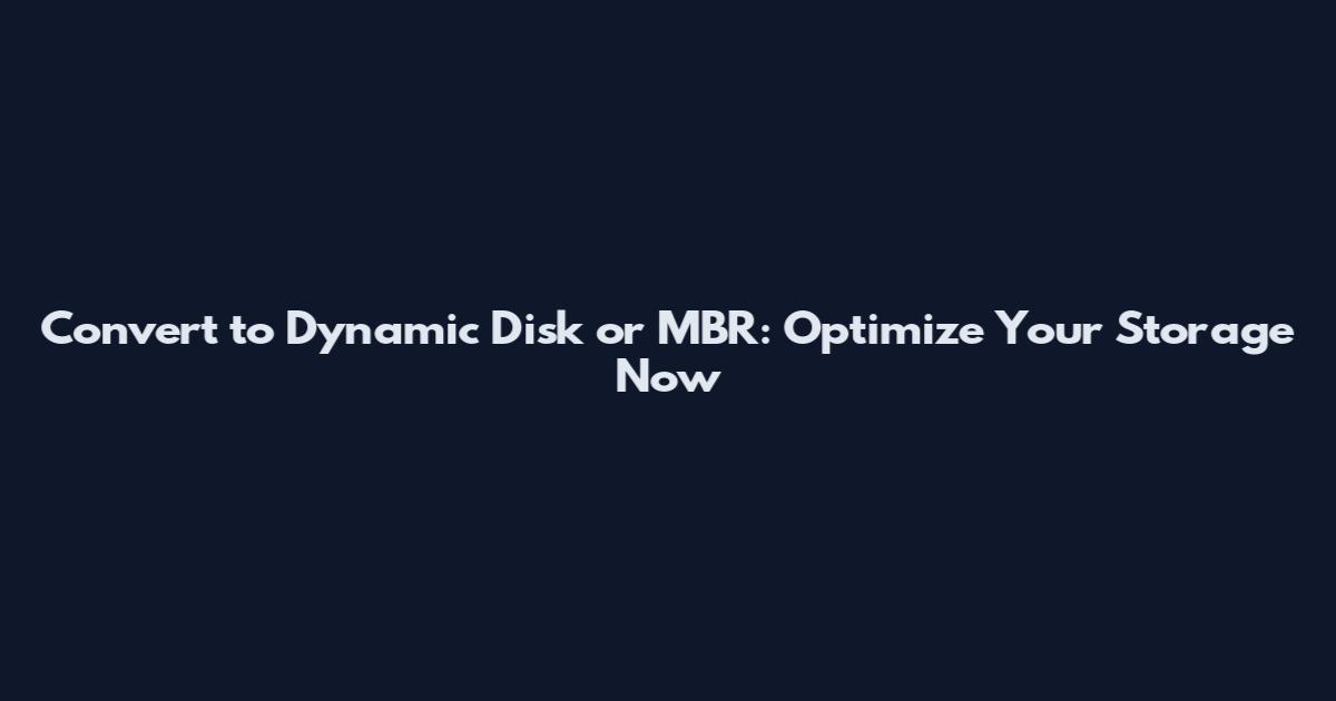Convert to Dynamic Disk or MBR: Optimize Your Storage Now