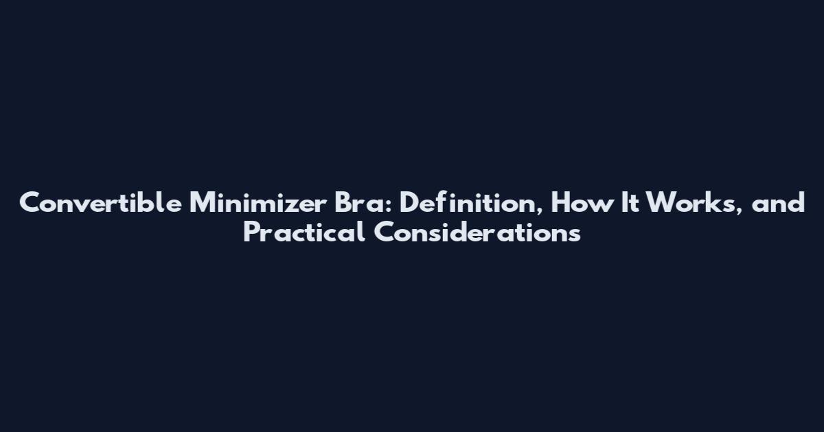 Convertible Minimizer Bra: Definition, How It Works, and Practical Considerations