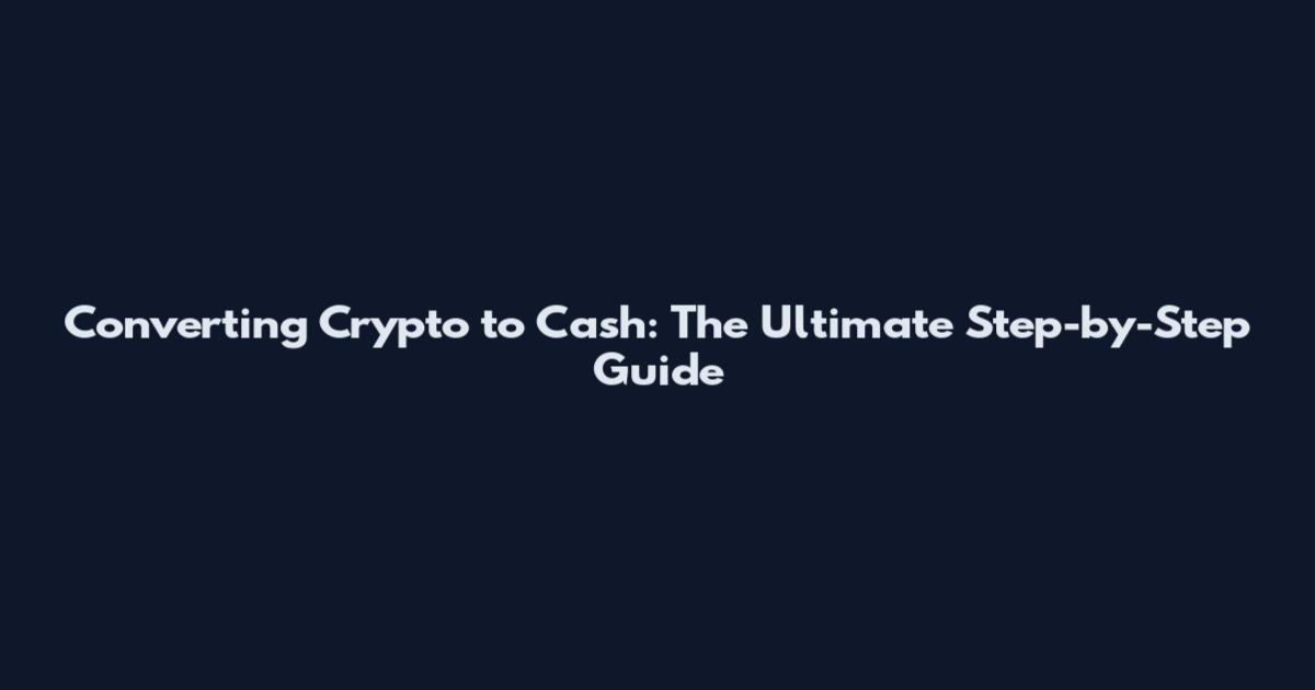 Converting Crypto to Cash: The Ultimate Step-by-Step Guide