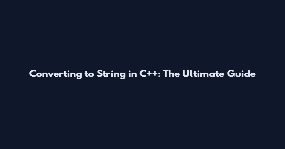 Converting to String in C++: The Ultimate Guide