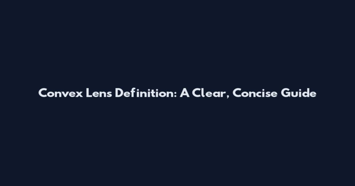 Convex Lens Definition: A Clear, Concise Guide