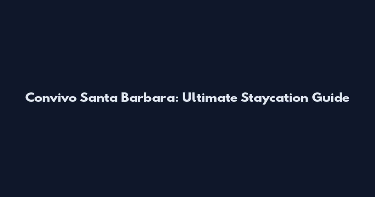 Convivo Santa Barbara: Ultimate Staycation Guide