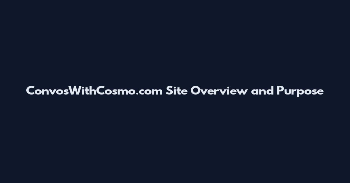 ConvosWithCosmo.com Site Overview and Purpose