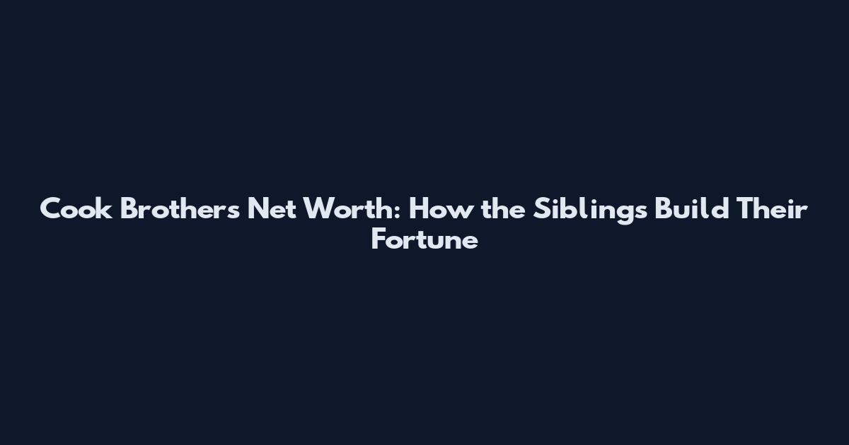 Cook Brothers Net Worth: How the Siblings Build Their Fortune