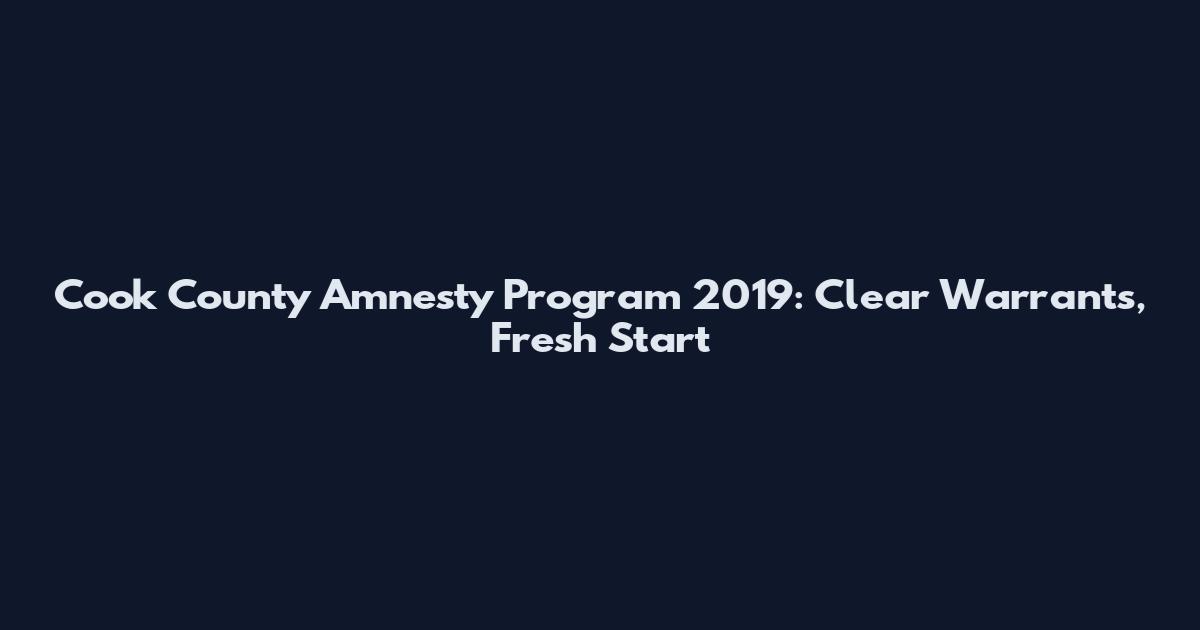 Cook County Amnesty Program 2019: Clear Warrants, Fresh Start
