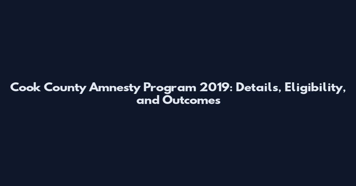 Cook County Amnesty Program 2019: Details, Eligibility, and Outcomes