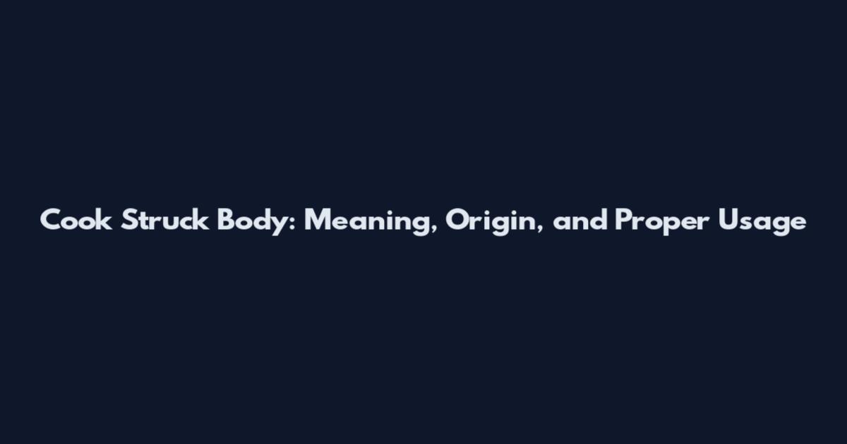 Cook Struck Body: Meaning, Origin, and Proper Usage