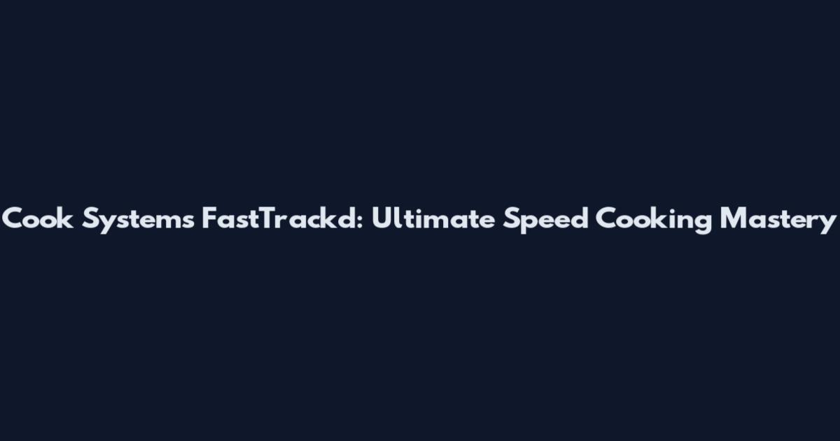 Cook Systems FastTrack'd: Ultimate Speed Cooking Mastery