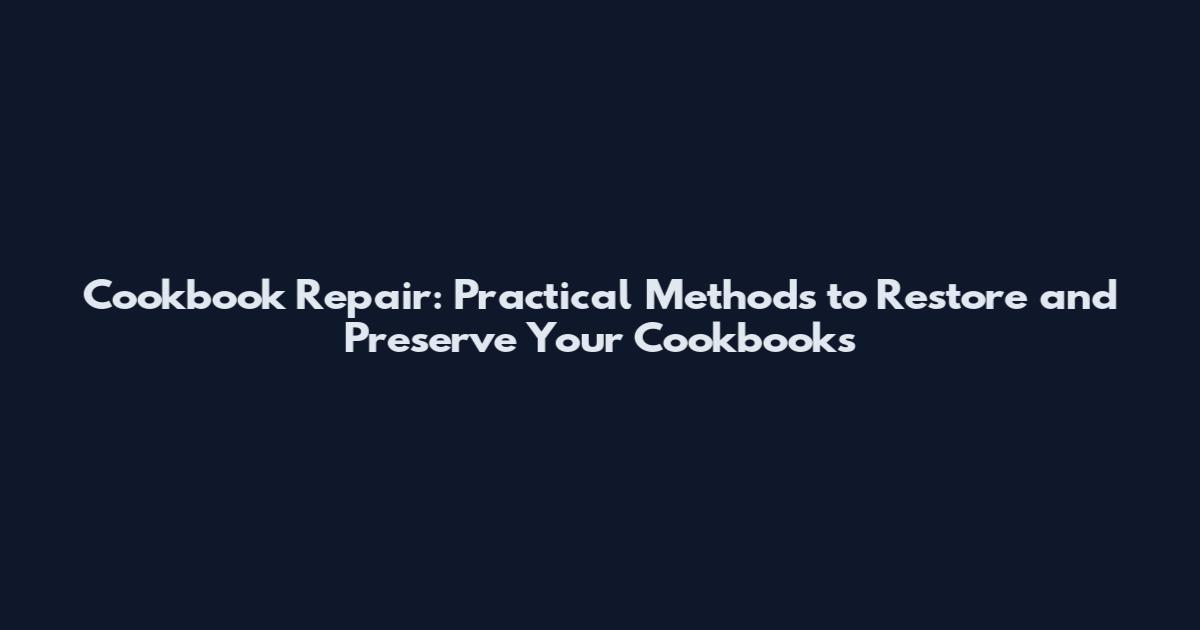 Cookbook Repair: Practical Methods to Restore and Preserve Your Cookbooks