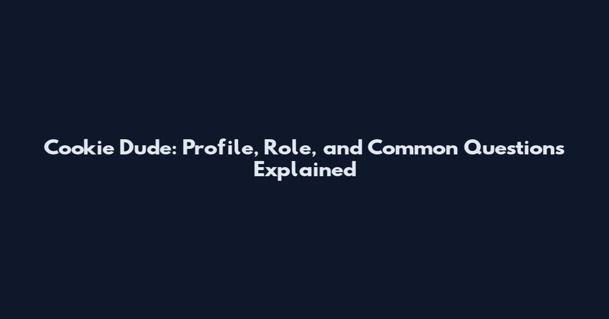 Cookie Dude: Profile, Role, and Common Questions Explained