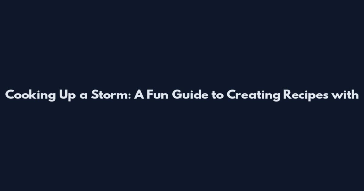 Cooking Up a Storm: A Fun Guide to Creating Recipes with
