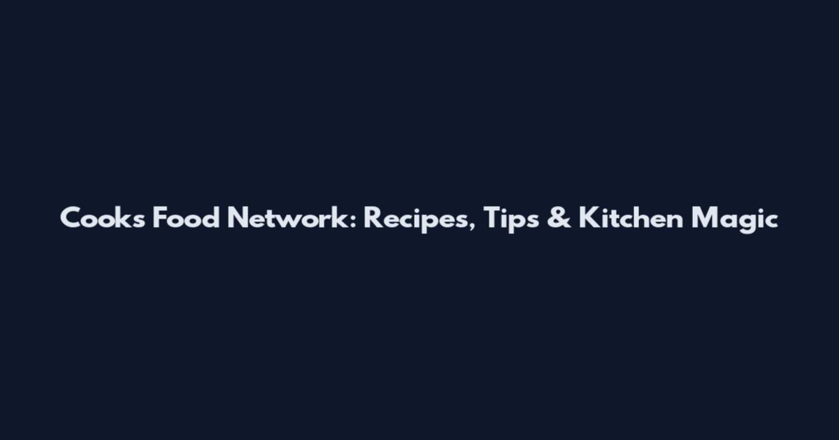 Cooks Food Network: Recipes, Tips & Kitchen Magic