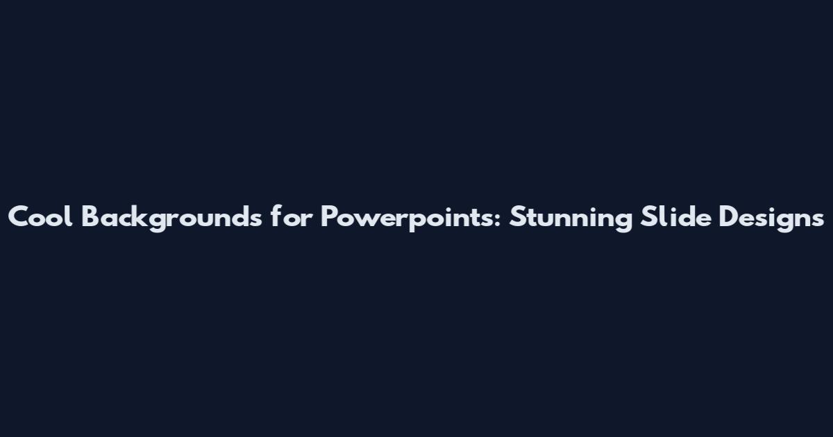 Cool Backgrounds for Powerpoints: Stunning Slide Designs