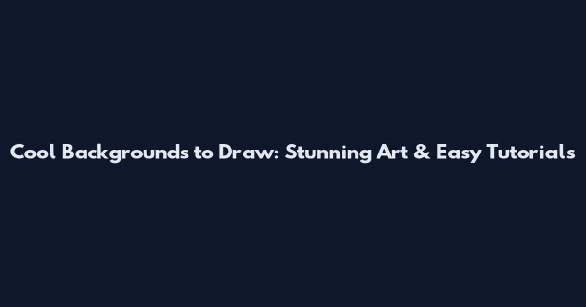 Cool Backgrounds to Draw: Stunning Art & Easy Tutorials