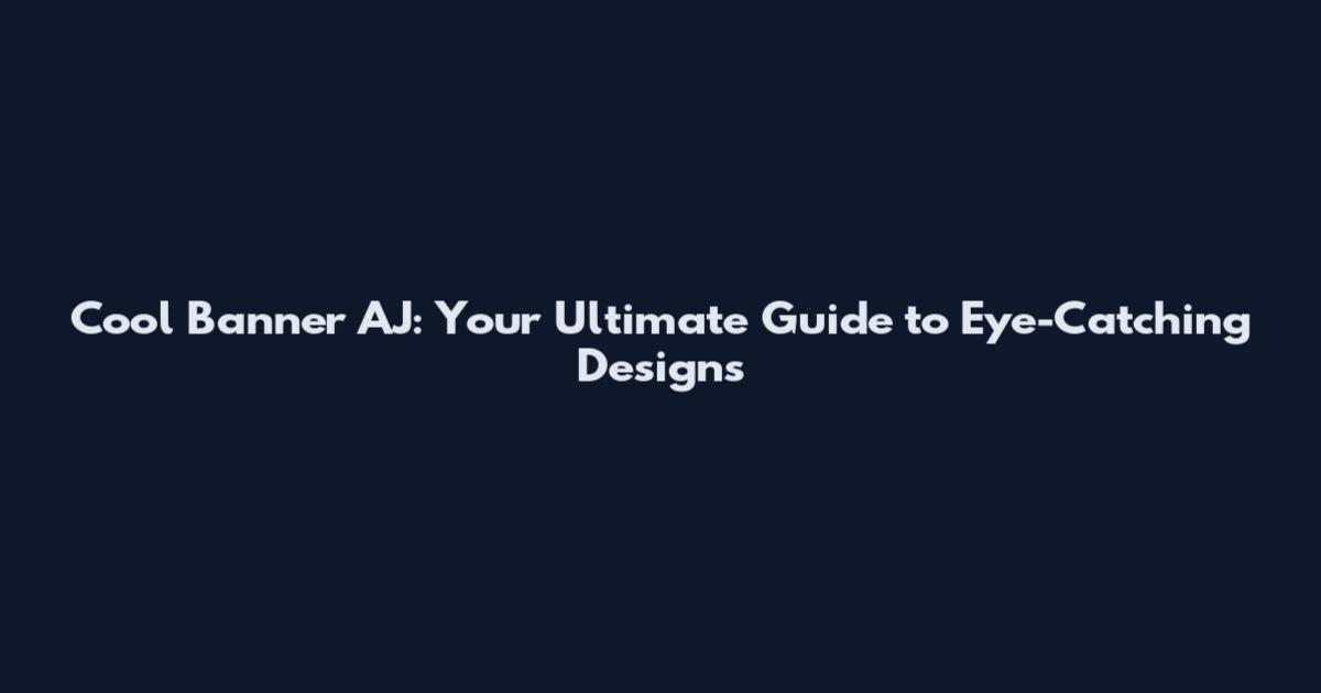 Cool Banner AJ: Your Ultimate Guide to Eye-Catching Designs