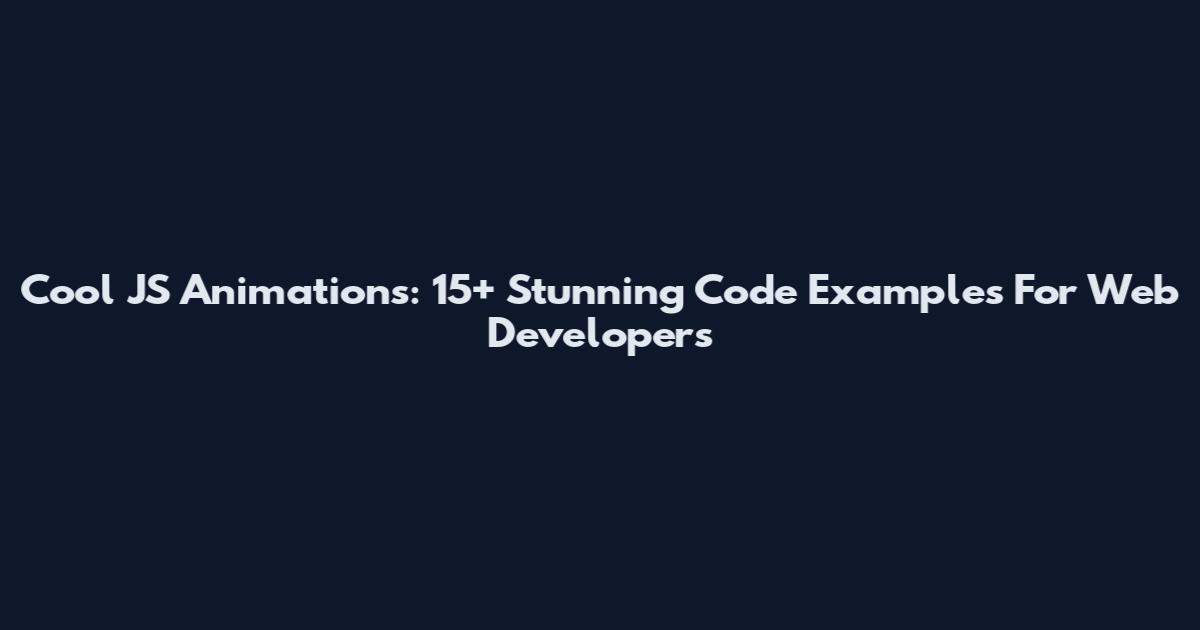 Cool JS Animations: 15+ Stunning Code Examples For Web Developers